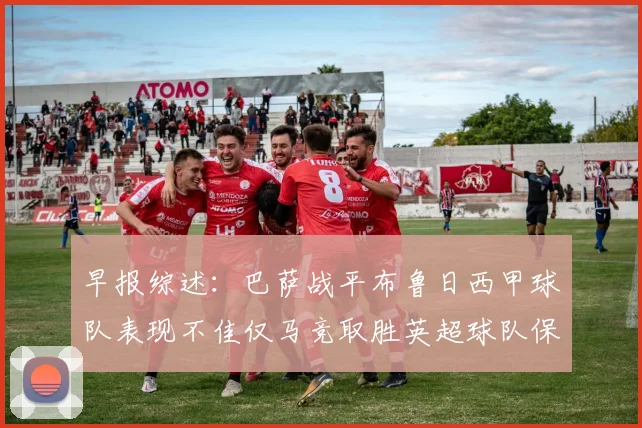 早报综述：巴萨战平布鲁日西甲球队表现不佳仅马竞取胜英超球队保持不败