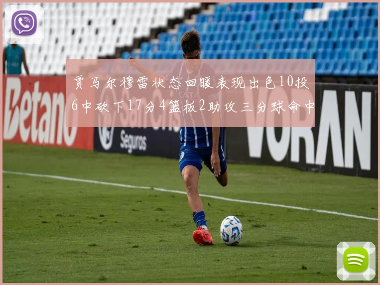贾马尔穆雷状态回暖表现出色10投6中砍下17分4篮板2助攻三分球命中率高达50
