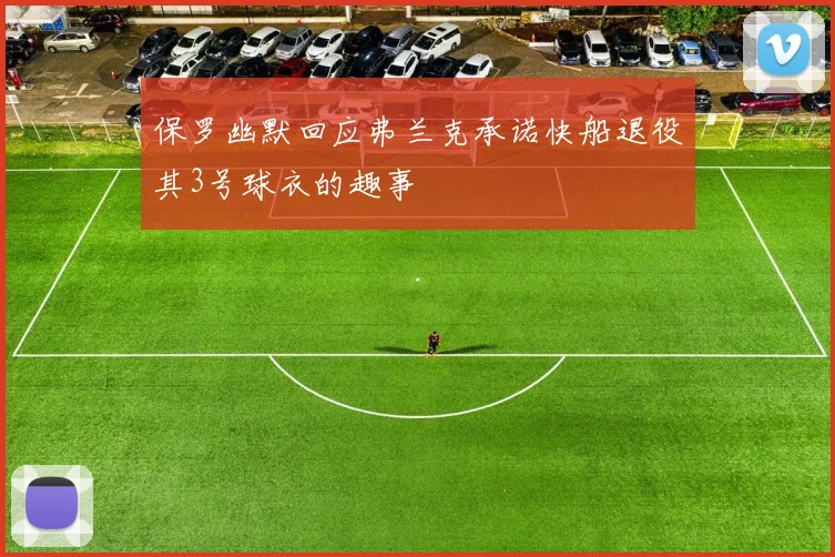 保罗幽默回应弗兰克承诺快船退役其3号球衣的趣事