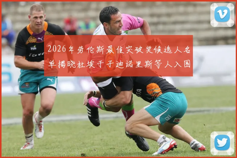 2026年劳伦斯最佳突破奖候选人名单揭晓杜埃于子迪诺里斯等人入围